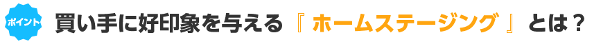 買い手に好印象を与える「ホームステージング とは?」